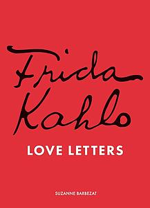 FRIDA KAHLO LOVE  LETTERS - SUZANNE BARBEZAT